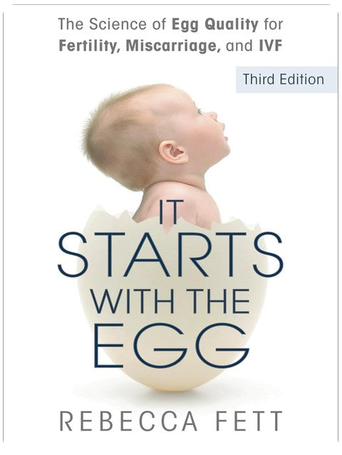 It Starts with the Egg: The Science of Egg Quality for Fertility, Miscarriage, and IVF (Third Edition)