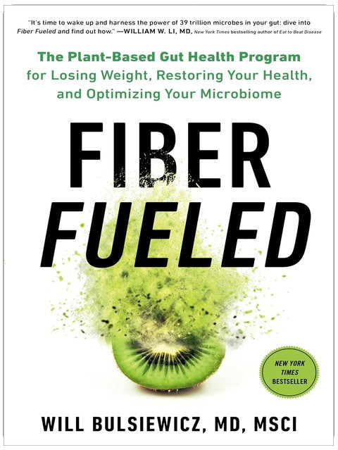 Fiber Fueled: The Plant-Based Gut Health Program for Losing Weight, Restoring Your Health, andOptimizing Your Microbiome