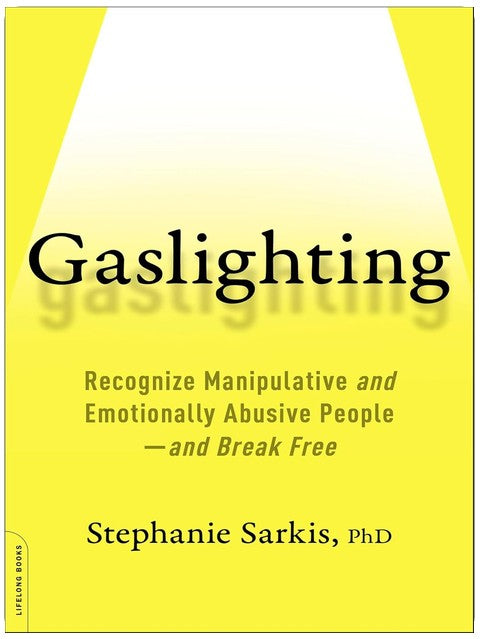 Gaslighting: Recognize Manipulative and Emotionally Abusive People—and Break Free