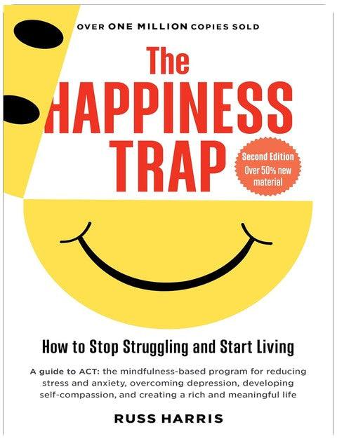 The Happiness Trap (Second Edition): How to Stop Struggling and Start Living