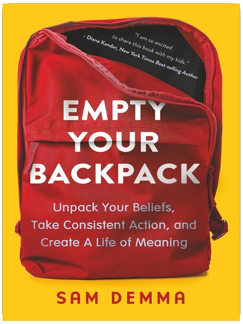 Empty Your Backpack: Unpack Your Beliefs, Take Consistent Action, and Create A Life of Meaning