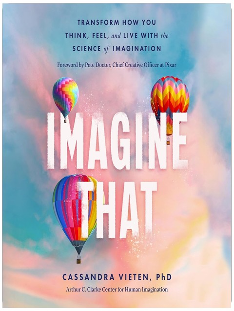 Imagine That: Transform How You Think, Feel, and Live with the Science of Imagination