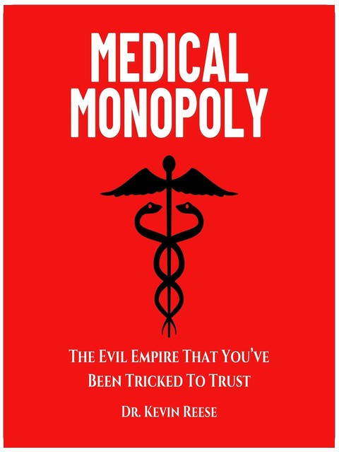 Medical Monopoly: The Evil Empire That You’ve Been Tricked to Trust