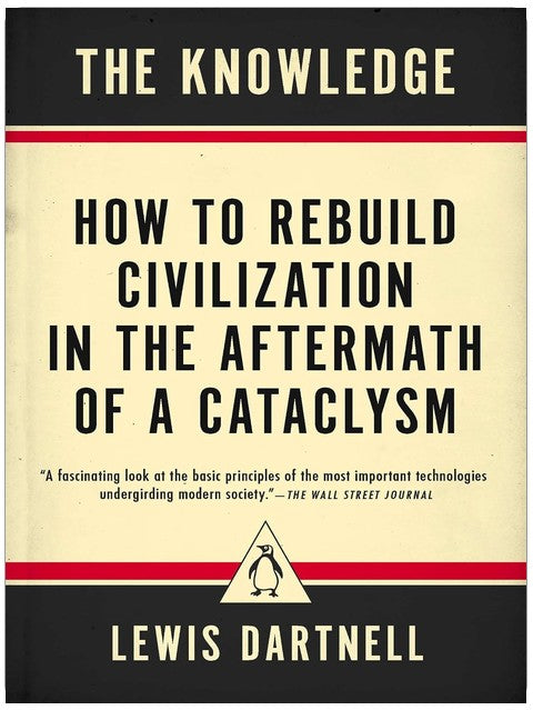 The Knowledge: How to Rebuild Civilization in the Aftermath of a Cataclysm