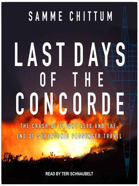 Last Days of the Concorde: The Crash of Flight 4590 and the End of Supersonic Passenger Travel