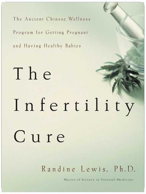 The Infertility Cure: The Ancient Chinese Wellness Program for Getting Pregnant and Having Healthy Babies