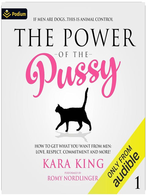 The Power of the P*ssy: Part 1: How to Get What You Want From Men: Love, Respect, Commitment and More!