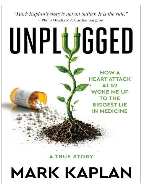 Unplugged: How a Heart Attack at 52 Woke Me Up to the Lie of Cholesterol and Statins, and How I Took My Life Back Without a Single Pill