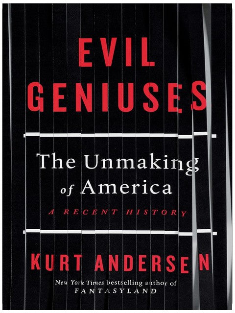 Evil Geniuses: The Unmaking of America: A Recent History