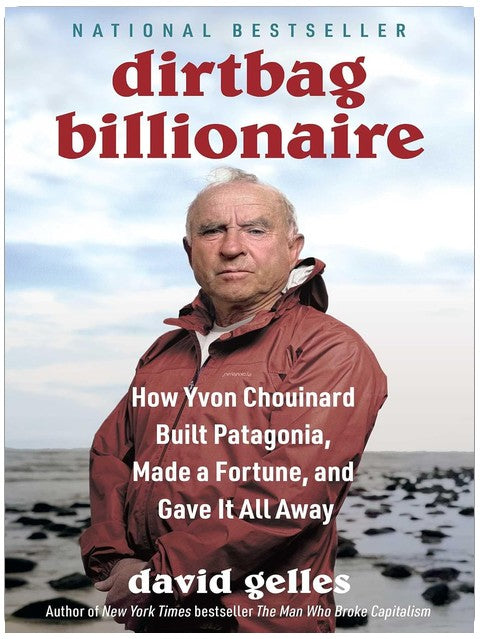 Dirtbag Billionaire: How Yvon Chouinard Built Patagonia, Made a Fortune, and Gave It All Away