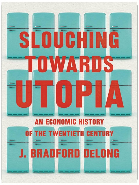 Slouching Towards Utopia: An Economic History of the Twentieth Century