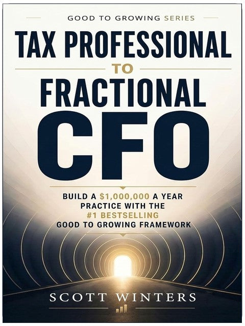 Tax Professional to Fractional CFO: Build a $1,000,000 a year practice with the #1 Bestselling Good To Growing Framework (Good to Growing Series Book 7)