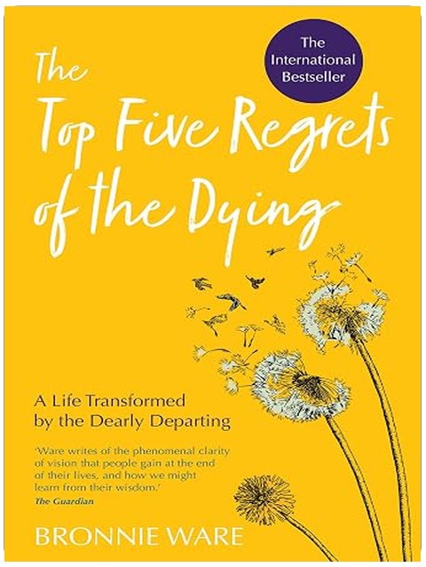 Top Five Regrets of the Dying: A Life Transformed by the Dearly Departing