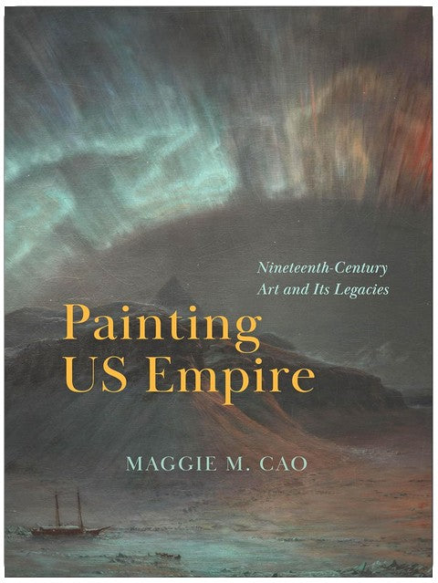 Painting US Empire: Nineteenth-Century Art and Its Legacies