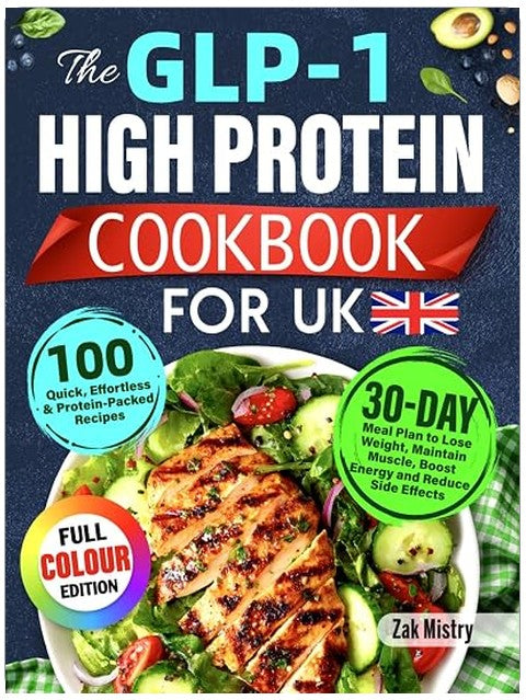 The GLP-1 High Protein Cookbook for UK: 100 Quick, Effortless & Protein-Packed Recipes with 30-Day Meal Plan to Lose Weight, Maintain Muscle, Boost Energy and Reduce Side Effects (Colour Edition)
