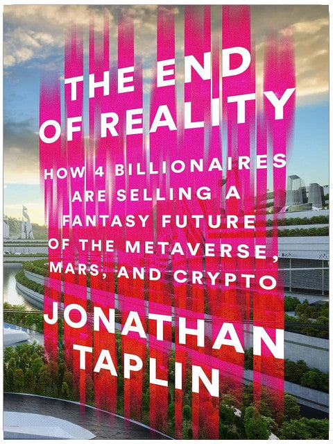 The End of Reality: How Four Billionaires are Selling a Fantasy Future of the Metaverse, Mars, and Crypto