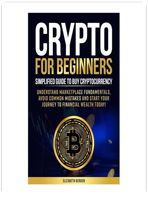 Crypto for Beginners: Simplified Guide to Buy Cryptocurrency, Understand Marketplace Fundamentals, Avoid Common Mistakes and Start Your Journey to Financial Wealth Today!