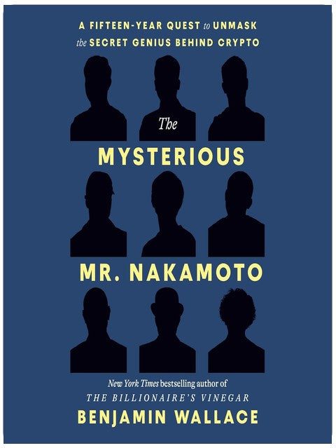 The Mysterious Mr. Nakamoto: A Fifteen-Year Quest to Unmask the Secret Genius Behind Crypto