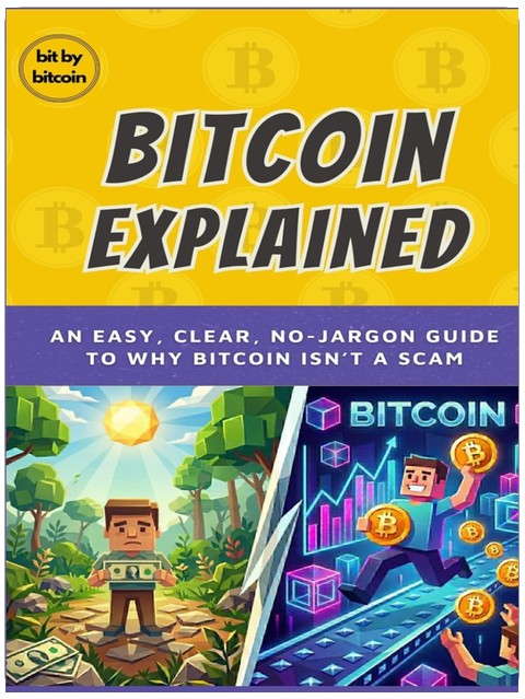 Bitcoin, Explained Without the Brain Melt: An easy, clear, no-jargon guide to why Bitcoin isn’t a scam (Learning How Bitcoin Works)
