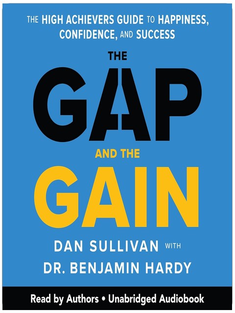 The Gap and the Gain: The High Achievers' Guide to Happiness, Confidence, and Success