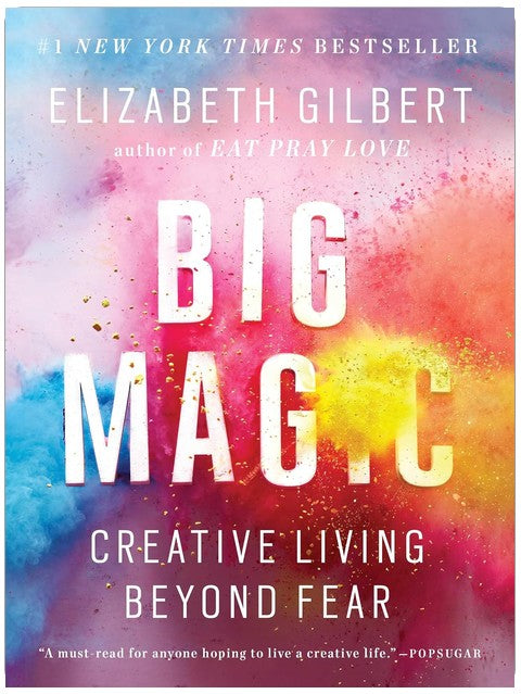 Big Magic: Creative Living Beyond Fear