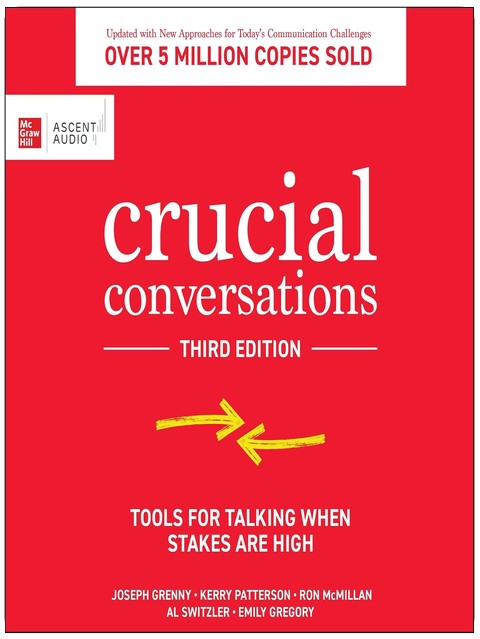 Crucial Conversations (Third Edition): Tools for Talking When Stakes Are High