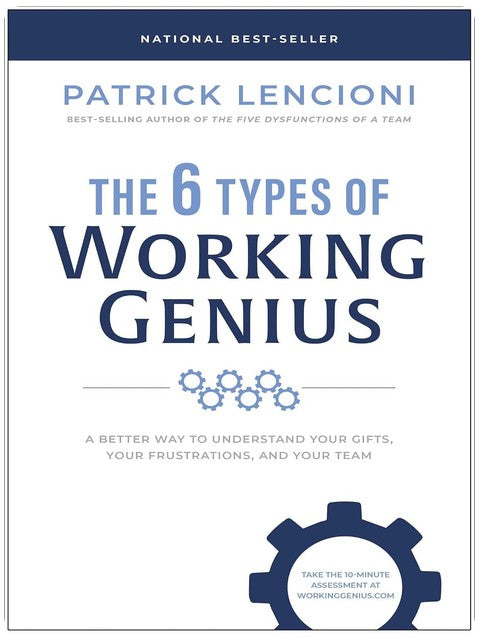 The 6 Types of Working Genius: A Better Way to Understand Your Gifts, Your Frustrations, and Your Team