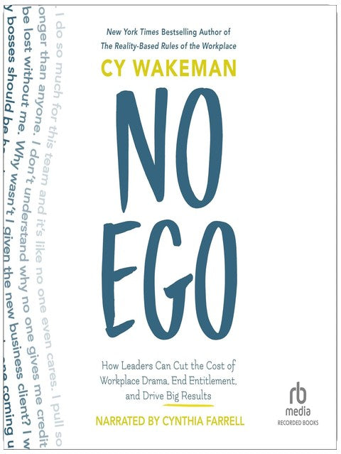No Ego: How Leaders Can Cut the Cost of Workplace Drama, End Entitlement, and Drive Big Results