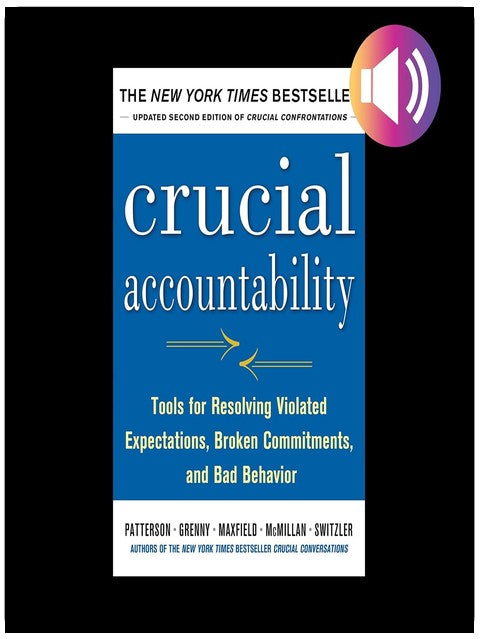 Crucial Accountability: Tools for Resolving Violated Expectations, Broken Commitments, and Bad Behavior, Second Edition