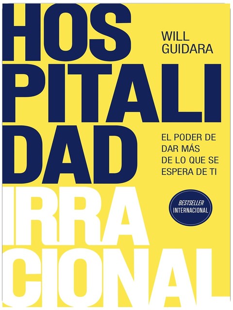 Hospitalidad irracional: El poder de dar más de lo que se espera de ti / Unreasonable Hospitality (Spanish Edition)