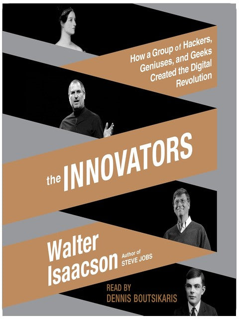 The Innovators: How a Group of Hackers, Geniuses, and Geeks Created the Digital Revolution