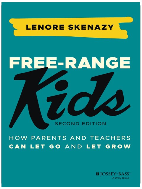 Free-Range Kids: How Parents and Teachers Can Let Go and Let Grow