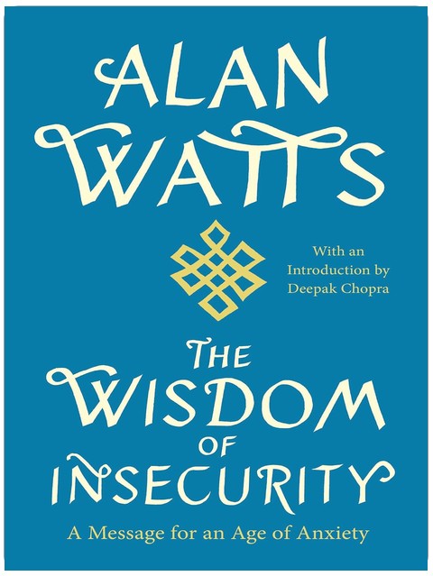 The Wisdom of Insecurity: A Message for an Age of Anxiety