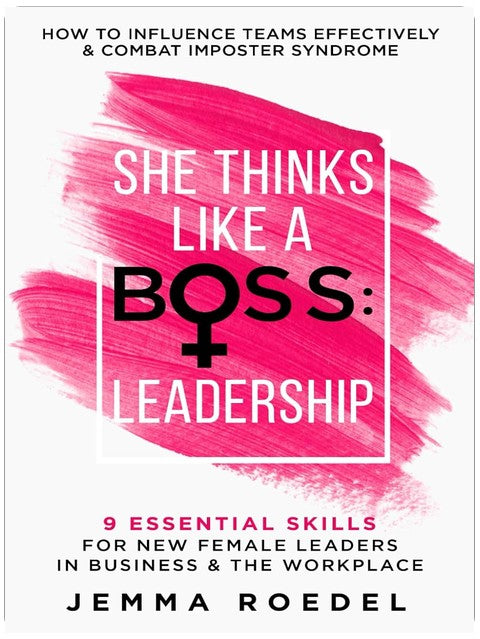 She Thinks Like a Boss : Leadership: 9 Essential Skills for New Female Leaders in Business and the Workplace. How to Influence Teams Effectively and Combat Imposter Syndrome