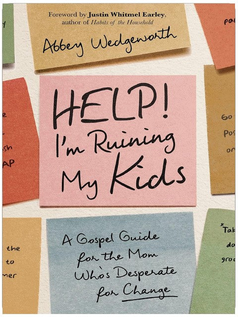 Help! I'm Ruining My Kids: A Gospel Guide for the Mom Who's Desperate for Change