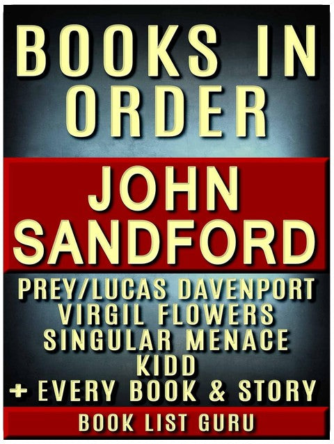 John Sandford Books in Order: Prey series (Lucas Davenport series), Virgil Flowers series, Kidd series, Singular Menace series, short stories, ... Sandford biography. (Series Order Book 35)
