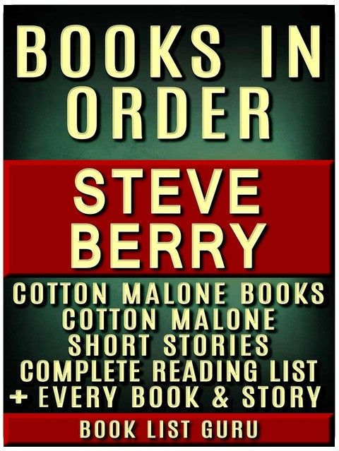 Steve Berry Books in Order: Cotton Malone series, Cotton Malone short stories, all short stories, standalone novels, and nonfiction, plus, a Steve Berry biography. (Series Order Book 46)