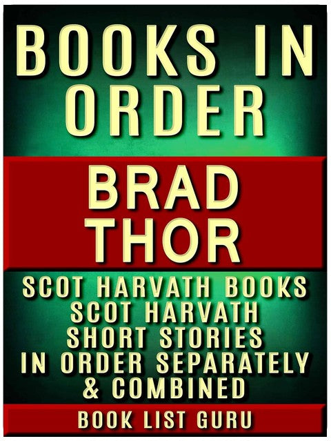 Brad Thor Books in Order: Scot Harvath series, Scot Harvath short stories, and Athena Project, plus a Brad Thor biography. (Series Order Book 23)