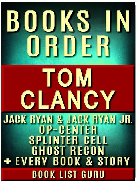 Tom Clancy Books in Order: Jack Ryan series, Jack Ryan Jr series, John Clark, Op-Center, Splinter Cell, Ghost Recon, Net Force, EndWar, Power Plays, ... novels & nonfiction. (Series Order Book 9)
