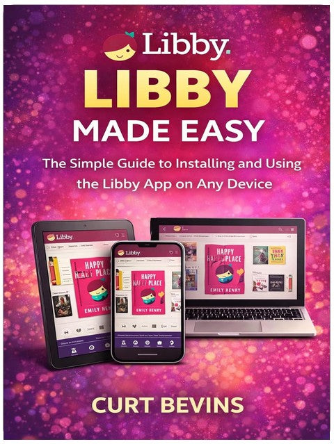 Libby Made Easy: The Simple Guide to Installing and Using the Libby App on Any Device (The Kindle Guide)