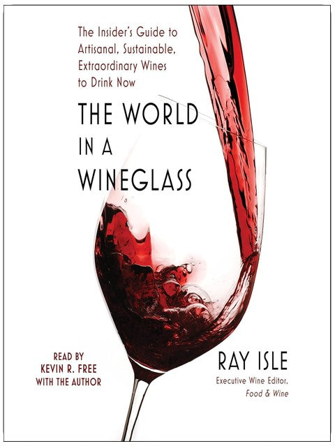 The World in a Wineglass: The Insider's Guide to Artisanal, Sustainable, Extraordinary Wines to Drink Now