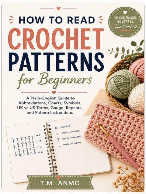 How to Read Crochet Patterns for Beginners: A Plain-English Guide to Abbreviations, Charts, Symbols, UK vs US Terms, Gauge, Repeats, and Pattern Instructions