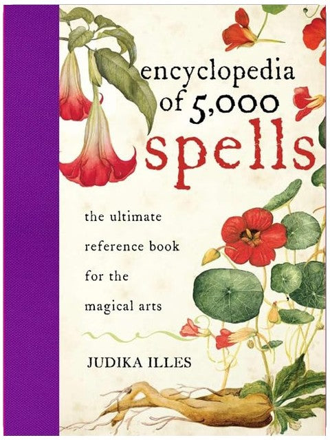 Encyclopedia of 5,000 Spells: The Ultimate Reference Book for the Magical Arts, Exploring Folklore, Myth, and Magic from Every Corner of the Earth and Across Millennia