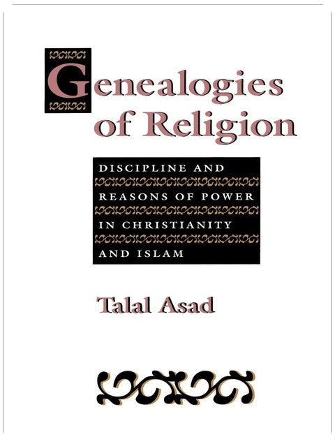 Genealogies of Religion: Discipline and Reasons of Power in Christianity and Islam