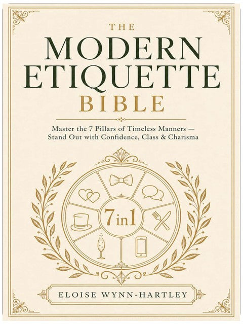 The Modern Etiquette Bible: [7 in 1] Master the 7 Pillars of Timeless Manners with a Step-by-Step Guide to Effortless Elegance - Stand Out with Confidence, Class, and Charisma
