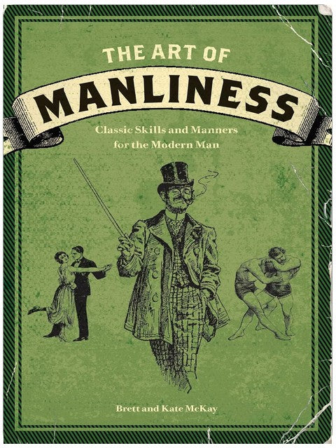 The Art of Manliness: Classic Skills and Manners for the Modern Man