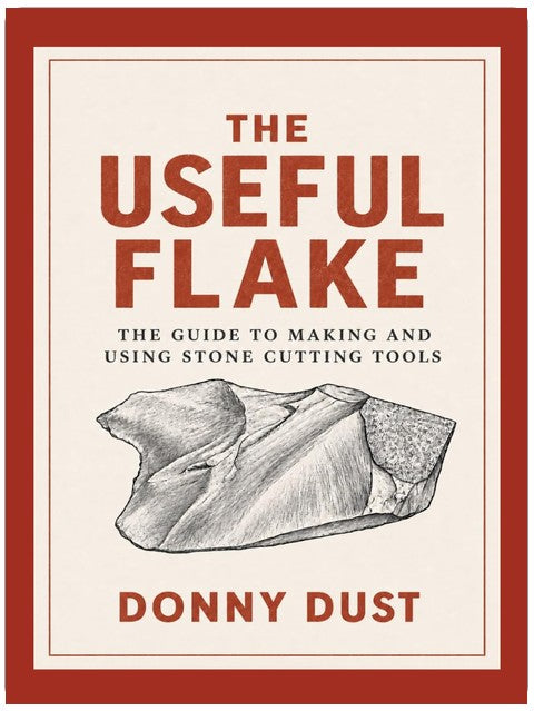 The Useful Flake: A Guide to Making and Using Stone Cutting Tools