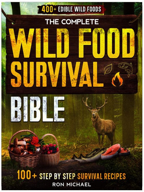 The Complete Wild Food Survival Bible: 400+ Edible Wild Foods Foraging Guide — Harvesting, Hunting, Fishing & Cooking Wild Plants, Game, Fish & Mushrooms with 100+ Step-by-Step Survival Recipes