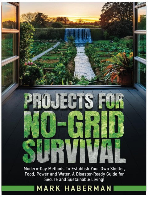 Projects For No-Grid Survival: Modern-Day Methods To Establish Your Own Shelter, Food, Power and Water. A Disaster-Ready Guide for Secure and Sustainable Living!