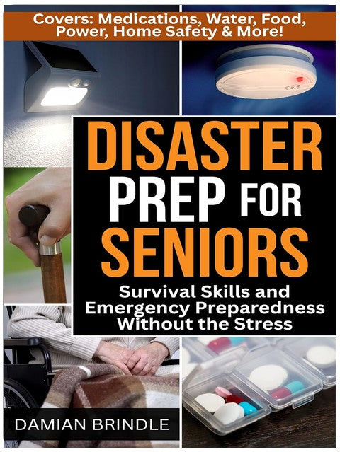 Disaster Prep for Seniors: Survival Skills and Emergency Preparedness Without the Stress: Practical, Step-by-Step Readiness Using the Older Adult Preparedness Protocol (The Survival Collection)